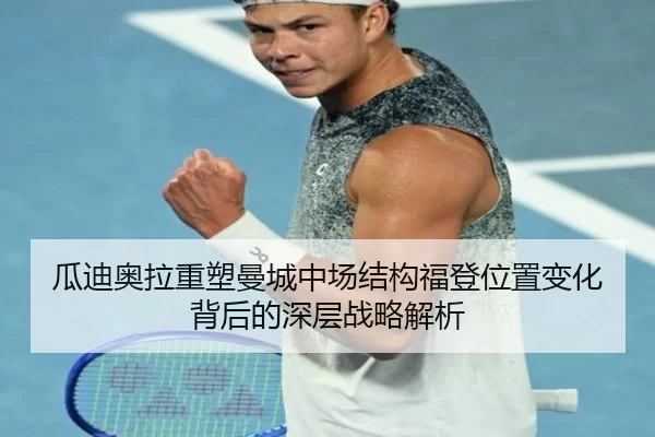 瓜迪奥拉重塑曼城中场结构福登位置变化背后的深层战略解析
